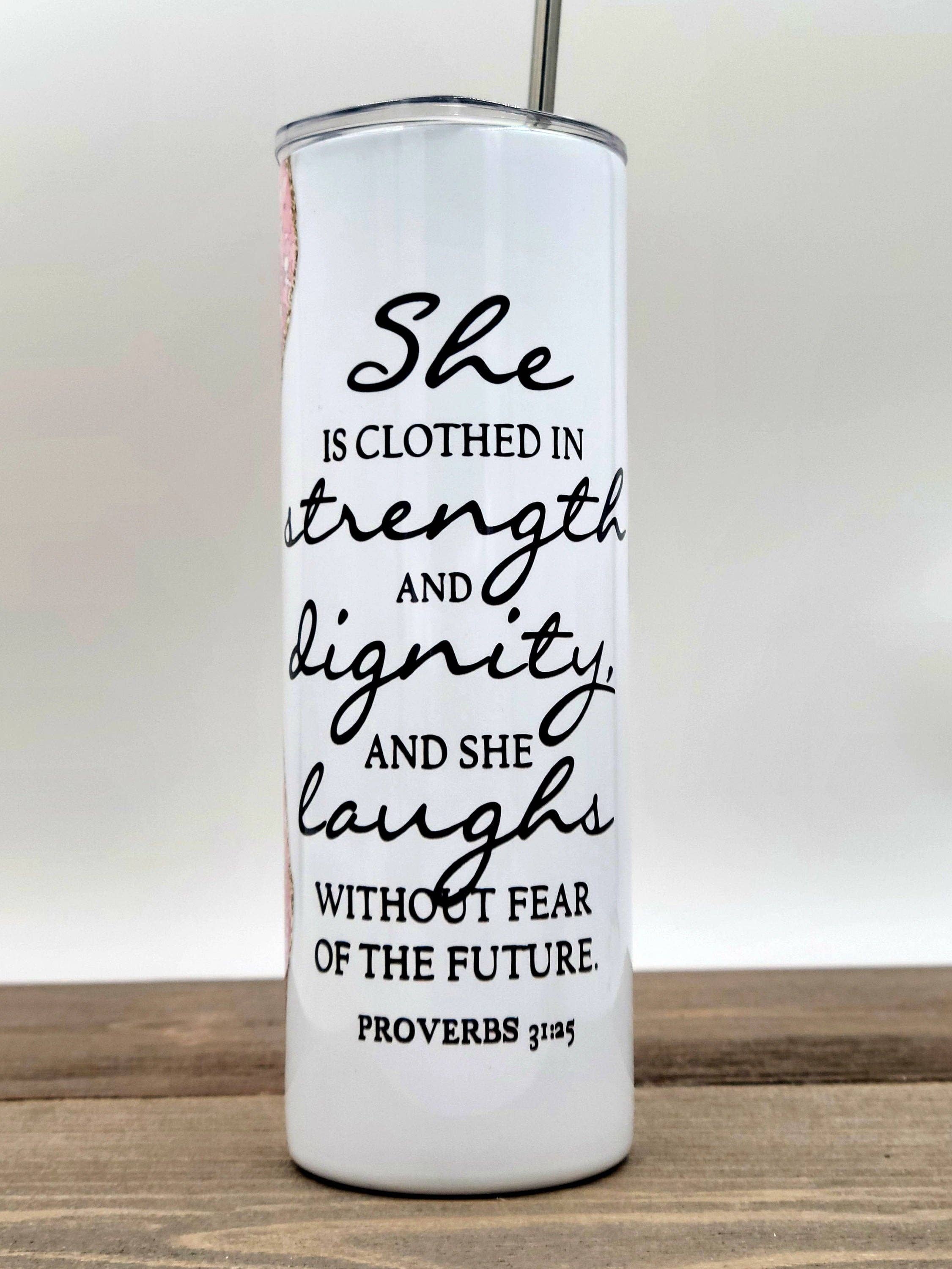 She Is Clothed With Strength And Dignity And Laughs Without Fear Of The Future, Proverbs 31:15 | 20 oz Skinny Tumbler