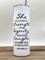 She Is Clothed With Strength And Dignity And Laughs Without Fear Of The Future, Proverbs 31:15 | 20 oz Skinny Tumbler